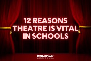 12 Reasons Theatre Is Vital in Schools