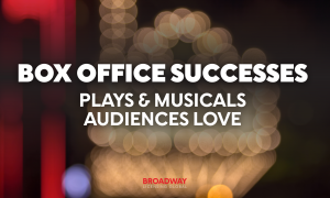 Box Office Successes: Plays & Musicals Audiences Love