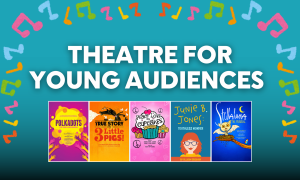 Theatre for Young Audiences: Get to Know Our Top Shows!