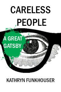 A drawing of an eye looks through the frame of black glasses. Careless People is above in capitalized black font and A Great Gatsby in white font in a green splatter to the right of the eye.