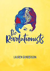 The Revolutionists by Lauren Gunderson. A yellow poster with the Revolutionists written in dark blue script writing. Behihnd the text is a woman with a towering hairdo reflecting the French flag in Blue, white, and red.